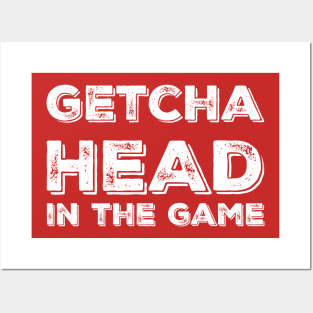 Getcha head in the game! Posters and Art